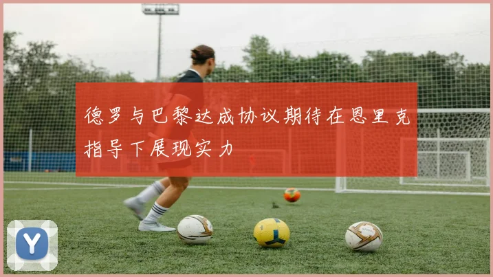 德罗与巴黎达成协议期待在恩里克指导下展现实力