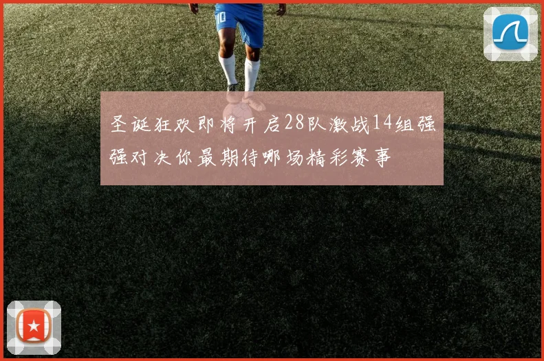 圣诞狂欢即将开启28队激战14组强强对决你最期待哪场精彩赛事