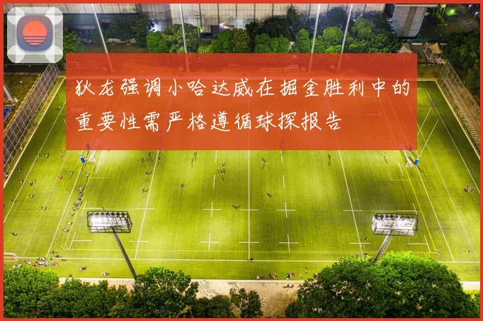 狄龙强调小哈达威在掘金胜利中的重要性需严格遵循球探报告
