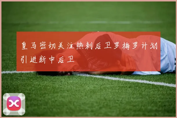 皇马密切关注热刺后卫罗梅罗计划引进新中后卫